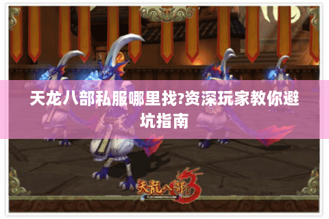 天龙八部私服哪里找?资深玩家教你避坑指南 天龙八部私服哪里找?资深玩家教你避坑指南
