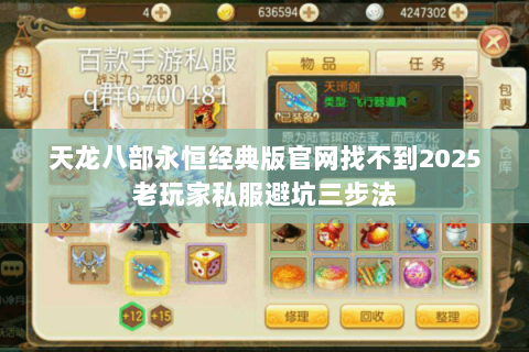 天龙八部永恒经典版官网找不到2025老玩家私服避坑三步法 天龙八部永恒经典版官网找不到2025老玩家私服避坑三步法