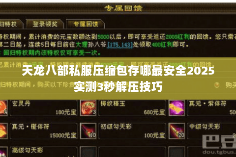 天龙八部私服压缩包存哪最安全2025实测3秒解压技巧 天龙八部私服压缩包存哪最安全2025实测3秒解压技巧