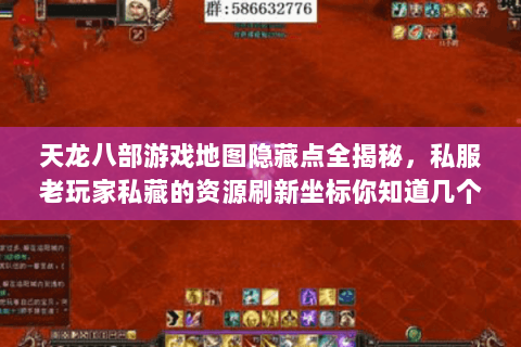 天龙八部游戏地图隐藏点全揭秘,私服老玩家私藏的资源刷新坐标你知道几个 天龙八部游戏地图隐藏点全揭秘,私服老玩家私藏的资源刷新坐标你知道几个