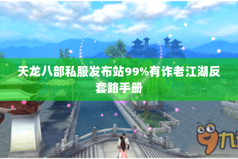 天龙八部私服发布站99%有诈老江湖反套路手册 天龙八部私服发布站99%有诈老江湖反套路手册