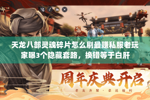 天龙八部灵魂碎片怎么刷最赚私服老玩家曝3个隐藏套路,换错等于白肝 天龙八部灵魂碎片怎么刷最赚私服老玩家曝3个隐藏套路,换错等于白肝