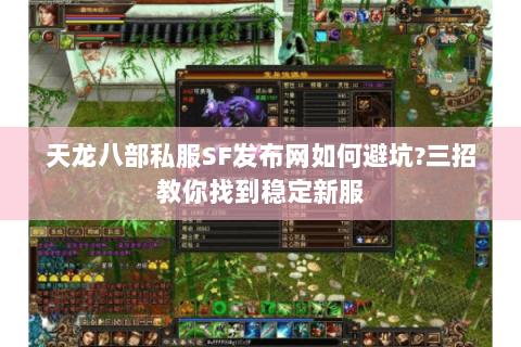 天龙八部私服SF发布网如何避坑?三招教你找到稳定新服 天龙八部私服SF发布网如何避坑?三招教你找到稳定新服