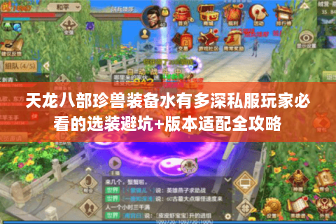 天龙八部珍兽装备水有多深私服玩家必看的选装避坑+版本适配全攻略 天龙八部珍兽装备水有多深私服玩家必看的选装避坑+版本适配全攻略