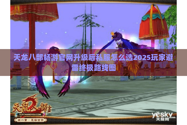 天龙八部畅游官网升级后私服怎么选2025玩家避雷终极路线图
