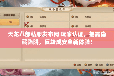 天龙八部私服发布网 玩家认证,揭露隐藏陷阱,反转成安全新体验! 天龙八部私服发布网 玩家认证,揭露隐藏陷阱,反转成安全新体验!