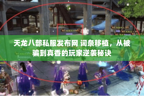 天龙八部私服发布网 词条移植,从被骗到真香的玩家逆袭秘诀 天龙八部私服发布网 词条移植,从被骗到真香的玩家逆袭秘诀