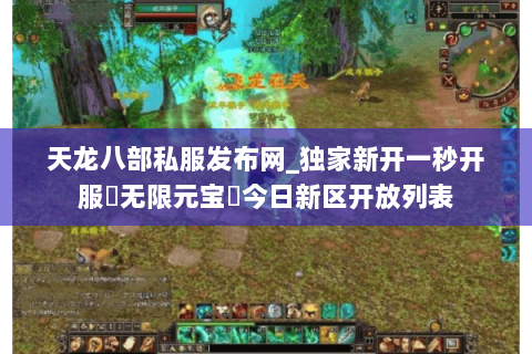 天龙八部私服发布网_独家新开一秒开服▷无限元宝◁今日新区开放列表 天龙八部私服发布网_独家新开一秒开服▷无限元宝◁今日新区开放列表