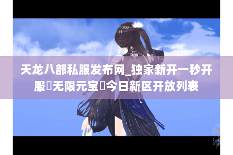 天龙八部私服发布网_独家新开一秒开服▷无限元宝◁今日新区开放列表 天龙八部私服发布网_独家新开一秒开服▷无限元宝◁今日新区开放列表
