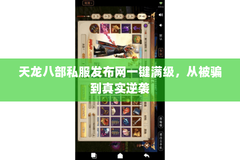 天龙八部私服发布网一键满级,从被骗到真实逆袭 天龙八部私服发布网一键满级,从被骗到真实逆袭