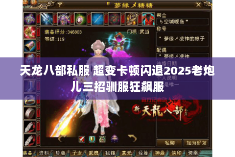 天龙八部私服 超变卡顿闪退2025老炮儿三招驯服狂飙服 天龙八部私服 超变卡顿闪退2025老炮儿三招驯服狂飙服