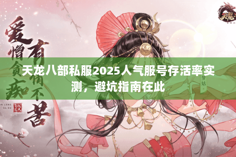 天龙八部私服2025人气服号存活率实测,避坑指南在此 天龙八部私服2025人气服号存活率实测,避坑指南在此