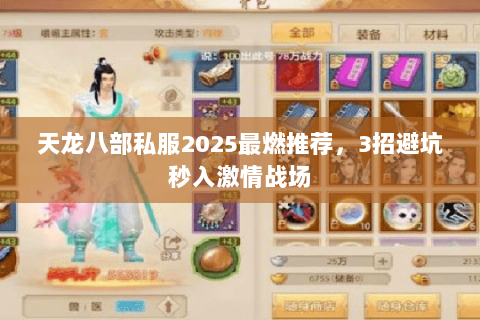 天龙八部私服2025最燃推荐,3招避坑秒入激情战场 天龙八部私服2025最燃推荐,3招避坑秒入激情战场