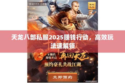 天龙八部私服2025赚钱行动,高效玩法速解锁 天龙八部私服2025赚钱行动,高效玩法速解锁