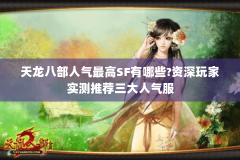 天龙八部人气最高SF有哪些?资深玩家实测推荐三大人气服 天龙八部人气最高SF有哪些?资深玩家实测推荐三大人气服