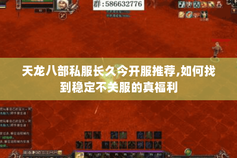 天龙八部私服长久今开服推荐,如何找到稳定不关服的真福利