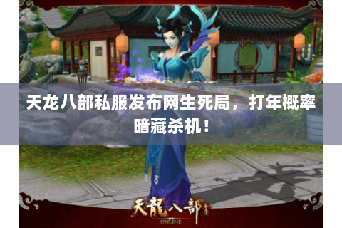 天龙八部私服发布网生死局,打年概率暗藏杀机! 天龙八部私服发布网生死局,打年概率暗藏杀机!