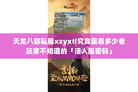 天龙八部私服xzyxtl究竟藏着多少老玩家不知道的「活人服密码」 天龙八部私服xzyxtl究竟藏着多少老玩家不知道的「活人服密码」