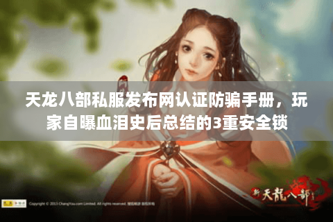 天龙八部私服发布网认证防骗手册,玩家自曝血泪史后总结的3重安全锁 天龙八部私服发布网认证防骗手册,玩家自曝血泪史后总结的3重安全锁