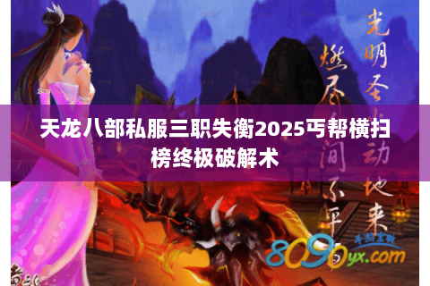 天龙八部私服三职失衡2025丐帮横扫榜终极破解术 天龙八部私服三职失衡2025丐帮横扫榜终极破解术