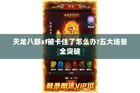 天龙八部sf被卡住了怎么办?五大场景全突破