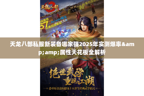 天龙八部私服新装备哪家强2025年实测爆率&属性天花板全解析 天龙八部私服新装备哪家强2025年实测爆率&属性天花板全解析