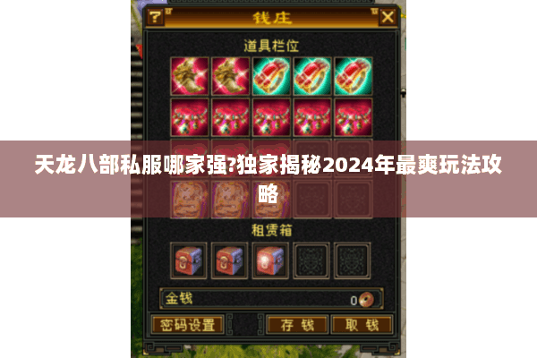 天龙八部私服哪家强?独家揭秘2024年最爽玩法攻略 天龙八部私服哪家强?独家揭秘2024年最爽玩法攻略