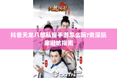 抖音天龙八部私服手游怎么玩?资深玩家避坑指南 抖音天龙八部私服手游怎么玩?资深玩家避坑指南