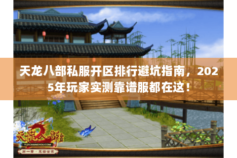 天龙八部私服开区排行避坑指南,2025年玩家实测靠谱服都在这! 天龙八部私服开区排行避坑指南,2025年玩家实测靠谱服都在这!