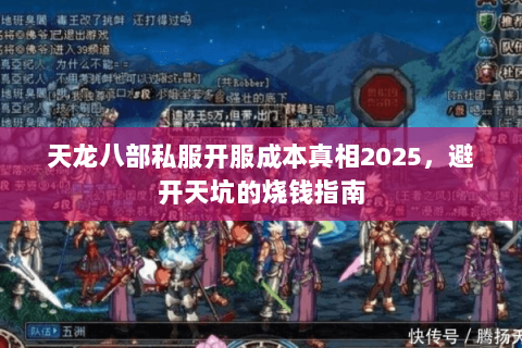 天龙八部私服开服成本真相2025，避开天坑的烧钱指南