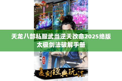天龙八部私服武当逆天改命2025绝版太极剑法破解手册 天龙八部私服武当逆天改命2025绝版太极剑法破解手册