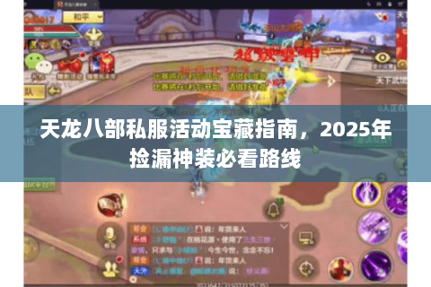 天龙八部私服活动宝藏指南,2025年捡漏神装必看路线 天龙八部私服活动宝藏指南,2025年捡漏神装必看路线