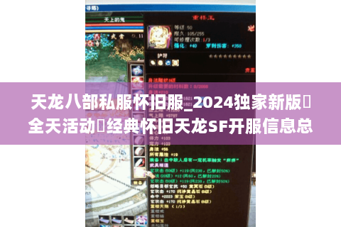 天龙八部私服怀旧服_2024独家新版▷全天活动◁经典怀旧天龙SF开服信息总汇 天龙八部私服怀旧服_2024独家新版▷全天活动◁经典怀旧天龙SF开服信息总汇