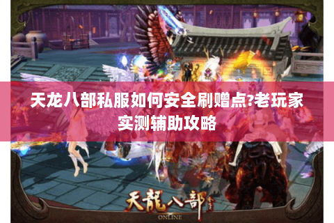 天龙八部私服如何安全刷赠点?老玩家实测辅助攻略 天龙八部私服如何安全刷赠点?老玩家实测辅助攻略