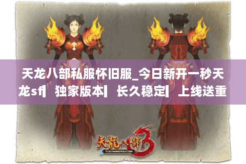 天龙八部私服怀旧服_今日新开一秒天龙sf▎独家版本▎长久稳定▎上线送重楼◁ 天龙八部私服怀旧服_今日新开一秒天龙sf▎独家版本▎长久稳定▎上线送重楼◁