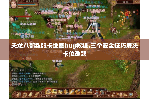 天龙八部私服卡地图bug教程,三个安全技巧解决卡位难题 天龙八部私服卡地图bug教程,三个安全技巧解决卡位难题