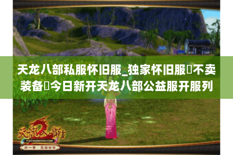 天龙八部私服怀旧服_独家怀旧服▷不卖装备◁今日新开天龙八部公益服开服列表 天龙八部私服怀旧服_独家怀旧服▷不卖装备◁今日新开天龙八部公益服开服列表