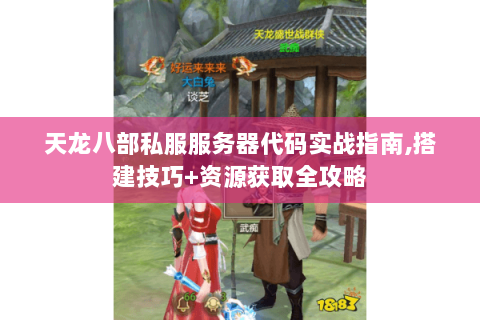 天龙八部私服服务器代码实战指南,搭建技巧+资源获取全攻略