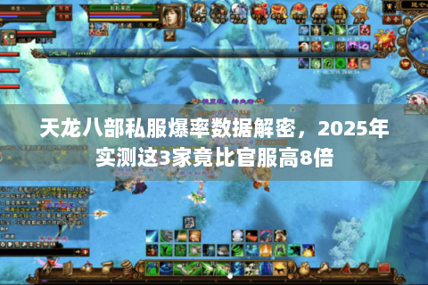 天龙八部私服爆率数据解密,2025年实测这3家竟比官服高8倍 天龙八部私服爆率数据解密,2025年实测这3家竟比官服高8倍