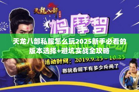 天龙八部私服怎么玩2025新手必看的版本选择+避坑实战全攻略 天龙八部私服怎么玩2025新手必看的版本选择+避坑实战全攻略