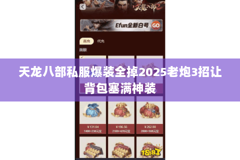 天龙八部私服爆装全掉2025老炮3招让背包塞满神装 天龙八部私服爆装全掉2025老炮3招让背包塞满神装