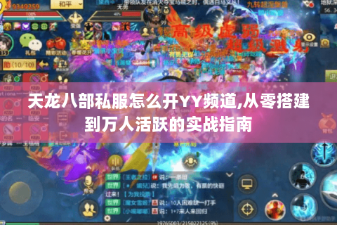 天龙八部私服怎么开YY频道,从零搭建到万人活跃的实战指南 天龙八部私服怎么开YY频道,从零搭建到万人活跃的实战指南