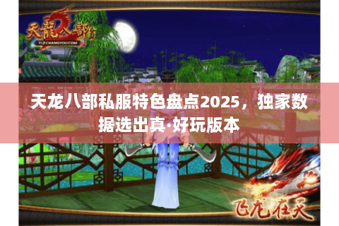 天龙八部私服特色盘点2025,独家数据选出真·好玩版本 天龙八部私服特色盘点2025,独家数据选出真·好玩版本