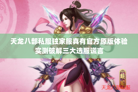 天龙八部私服独家服真有官方原版体验实测破解三大选服谎言 天龙八部私服独家服真有官方原版体验实测破解三大选服谎言