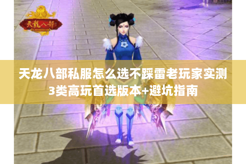 天龙八部私服怎么选不踩雷老玩家实测3类高玩首选版本+避坑指南 天龙八部私服怎么选不踩雷老玩家实测3类高玩首选版本+避坑指南