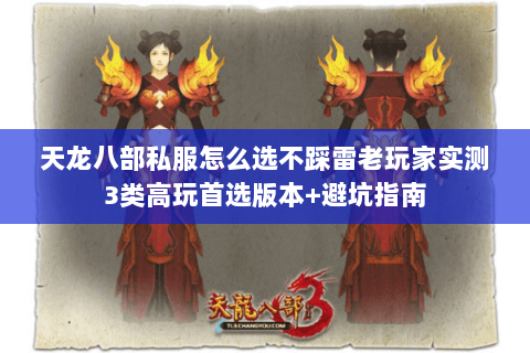 天龙八部私服怎么选不踩雷老玩家实测3类高玩首选版本+避坑指南 天龙八部私服怎么选不踩雷老玩家实测3类高玩首选版本+避坑指南