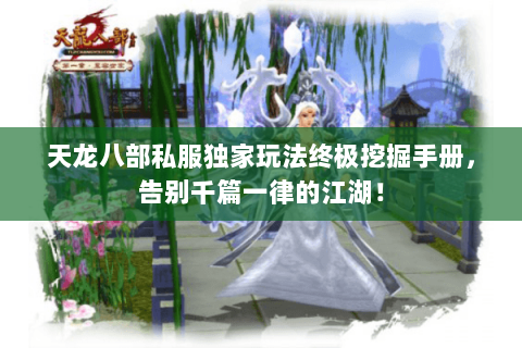 天龙八部私服独家玩法终极挖掘手册,告别千篇一律的江湖! 天龙八部私服独家玩法终极挖掘手册,告别千篇一律的江湖!