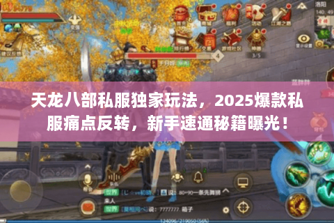 天龙八部私服独家玩法,2025爆款私服痛点反转,新手速通秘籍曝光! 天龙八部私服独家玩法,2025爆款私服痛点反转,新手速通秘籍曝光!