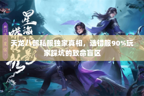 天龙八部私服独家真相,选错服90%玩家踩坑的致命盲区 天龙八部私服独家真相,选错服90%玩家踩坑的致命盲区