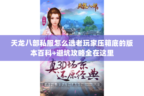 天龙八部私服怎么选老玩家压箱底的版本百科+避坑攻略全在这里 天龙八部私服怎么选老玩家压箱底的版本百科+避坑攻略全在这里